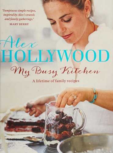 Alex Hollywood: My Busy Kitchen - A lifetime of family recipes cover