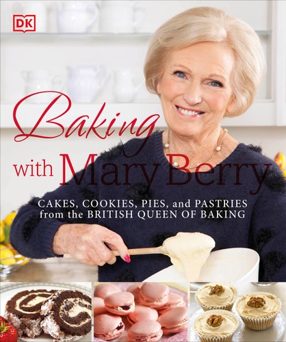 Baking with Mary Berry Cakes, Cookies, Pies, and Pastries from the British Queen of Baking cover