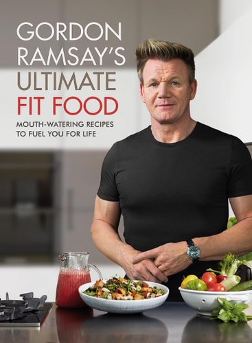 Gordon Ramsay Ultimate Fit Food Mouth-Watering Recipes to Fuel You for Life cover