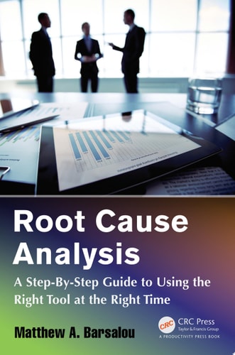 Root Cause Analysis A Step-By-Step Guide to Using the Right Tool at the Right Time cover