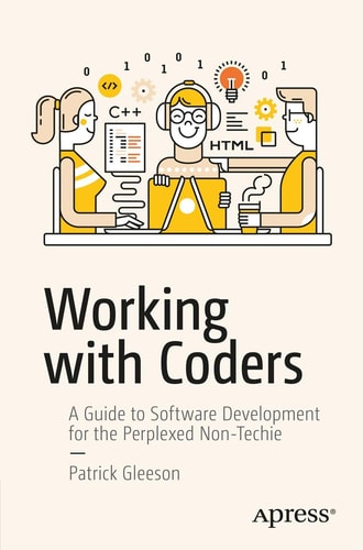 Working with Coders A Guide to Software Development for the Perplexed Non-Techie cover