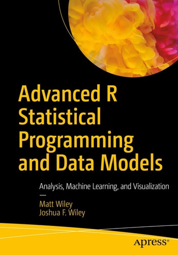 Advanced R Statistical Programming and Data Models Analysis, Machine Learning, and Visualization cover