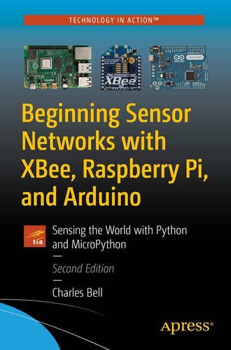Beginning Sensor Networks with XBee, Raspberry Pi, and Arduino Sensing the World with Python and MicroPython cover