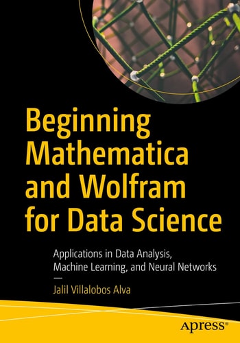 Beginning Mathematica and Wolfram for Data Science Applications in Data Analysis, Machine Learning, and Neural Networks cover