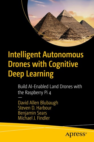 Intelligent Autonomous Drones with Cognitive Deep Learning Build AI-Enabled Land Drones with the Raspberry Pi 4 cover