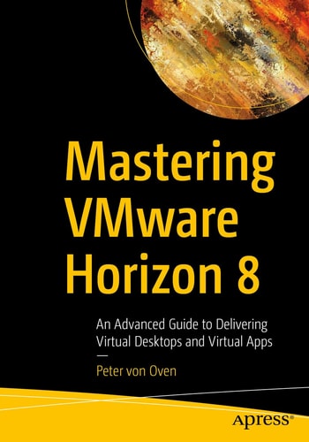 Mastering VMware Horizon 8 An Advanced Guide to Delivering Virtual Desktops and Virtual Apps cover