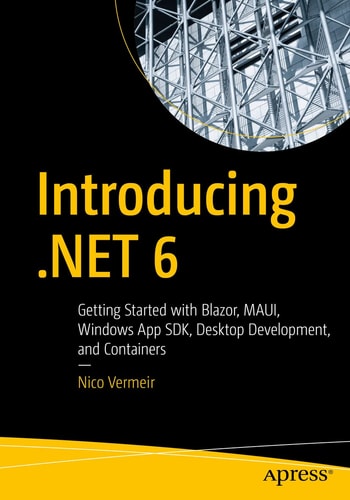 Introducing .NET 6 Getting Started with Blazor, MAUI, Windows App SDK, Desktop Development, and Containers cover