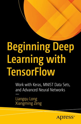 Beginning Deep Learning with TensorFlow Work with Keras, MNIST Data Sets, and Advanced Neural Networks cover