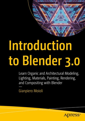 Introduction to Blender 3.0 Learn Organic and Architectural Modeling, Lighting, Materials, Painting, Rendering, and Compositing with Blender cover