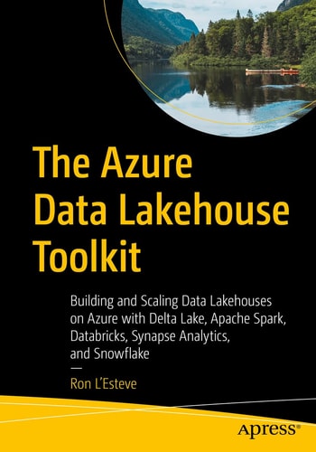 The Azure Data Lakehouse Toolkit Building and Scaling Data Lakehouses on Azure with Delta Lake, Apache Spark, Databricks, Synapse Analytics, and Snowflake cover