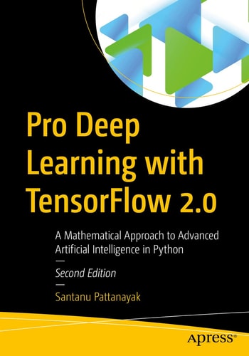 Pro Deep Learning with TensorFlow 2.0 A Mathematical Approach to Advanced Artificial Intelligence in Python cover