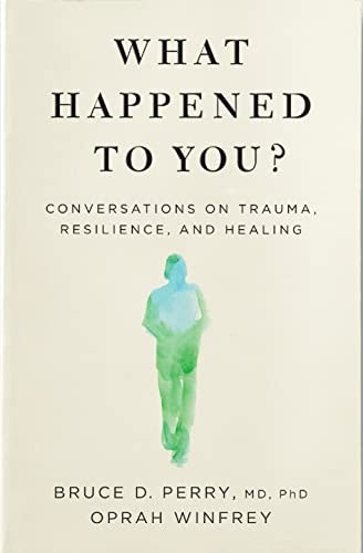 What Happened to You? Conversations on Trauma, Resilience, and Healing cover