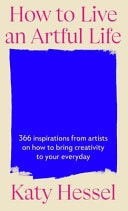 How to Live an Artful Life 365 Inspirations from Artists on How to Bring Creativity to Your Everyday cover