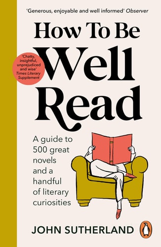 How to be Well Read A guide to 500 great novels and a handful of literary curiosities cover
