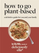 Deliciously Ella How To Go Plant-Based A Definitive Guide For You and Your Family cover