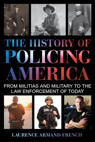 The History of Policing America From Militias and Military to the Law Enforcement of Today cover