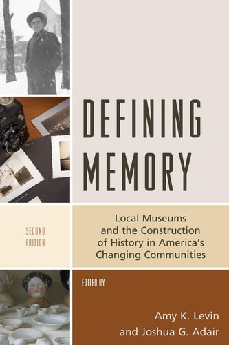 Defining Memory Local Museums and the Construction of History in America's Changing Communities cover