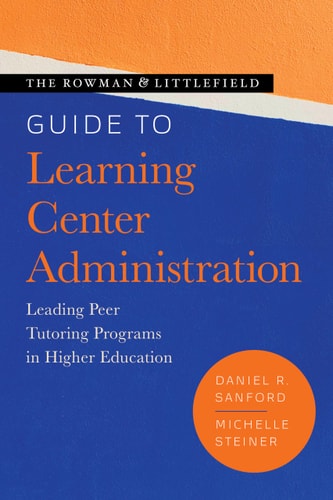 The Rowman & Littlefield Guide to Learning Center Administration Leading Peer Tutoring Programs in Higher Education cover