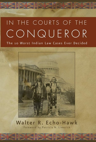 In the Courts of the Conqueror The Ten Worst Indian Law Cases Ever Decided cover