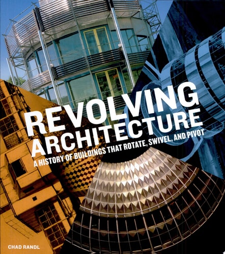 Revolving Architecture A History of Buildings That Rotate, Swivel, and Pivot cover