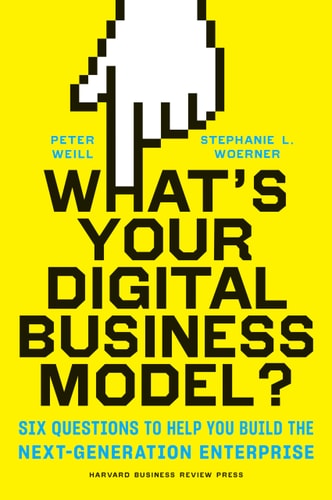 What's Your Digital Business Model? Six Questions to Help You Build the Next-Generation Enterprise cover