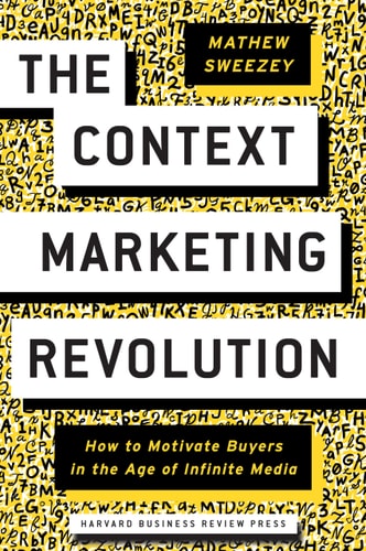 The Context Marketing Revolution How to Motivate Buyers in the Age of Infinite Media cover