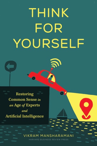Think for Yourself Restoring Common Sense in an Age of Experts and Artificial Intelligence cover
