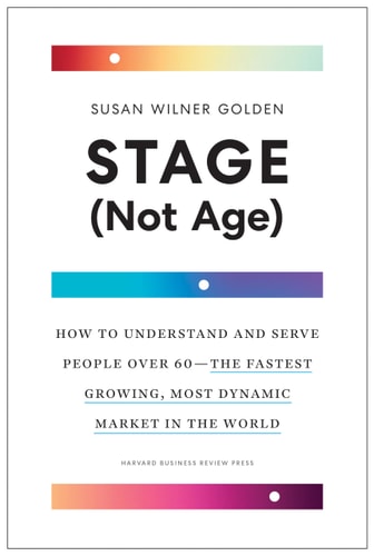 Stage (Not Age) How to Understand and Serve People Over 60--The Fastest Growing, Most Dynamic Market in the World cover