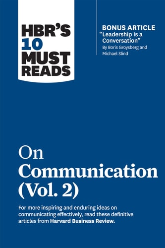HBR's 10 Must Reads on Communication, Vol. 2 (with Bonus Article Leadership Is a Conversation by Boris Groysberg and Michael Slind) cover