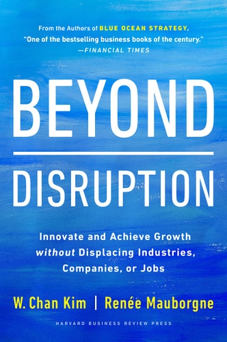 Beyond Disruption Innovate and Achieve Growth Without Displacing Industries, Companies, Or Jobs cover