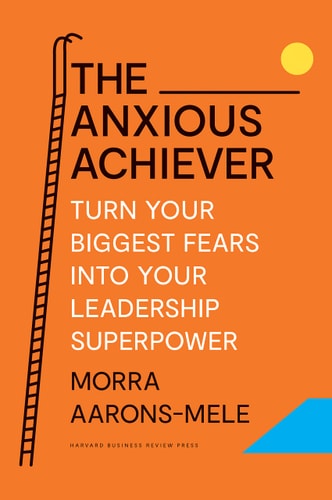 The Anxious Achiever Turn Your Biggest Fears Into Your Leadership Superpower cover