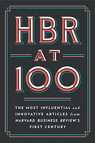 HBR at 100 The Most Influential and Innovative Articles from Harvard Business Review's First Century cover
