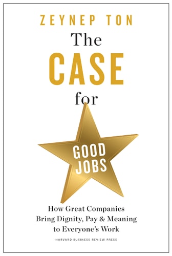 The Case for Good Jobs How Great Companies Bring Dignity, Pay, and Meaning to Everyone's Work cover