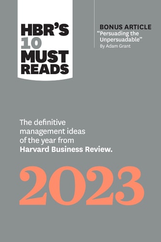 HBR's 10 Must Reads 2023 The Definitive Management Ideas of the Year from Harvard Business Review (with Bonus Article Persuading the Unpersuadable by Adam Grant) cover