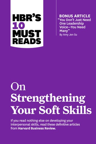 HBR's 10 Must Reads on Strengthening Your Soft Skills (with Bonus Article You Don't Need Just One Leadership Voice--You Need Many by Amy Jen Su) cover