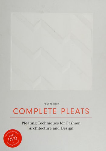 Complete Pleats Pleating Techniques for Fashion, Architecture and Design cover