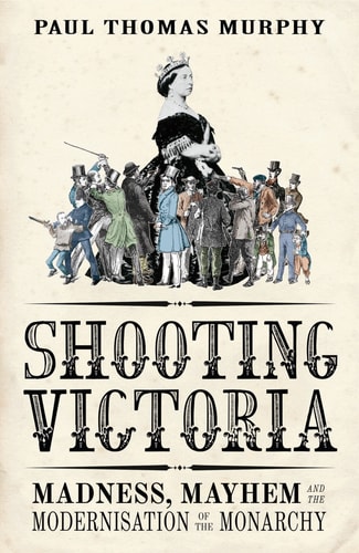 Shooting Victoria Madness, Mayhem, and the Rebirth of the British Monarchy cover