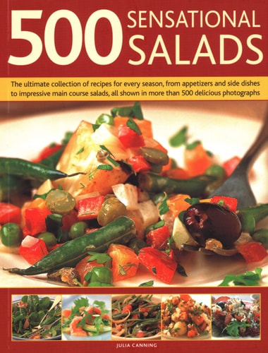 500 Sensational Salads The Ultimate Collection of Recipes for Every Season, From Appetizers and Side Dishes to Impressive Main Course Salads, All Shown in More Than 500 Delicious Photographs cover
