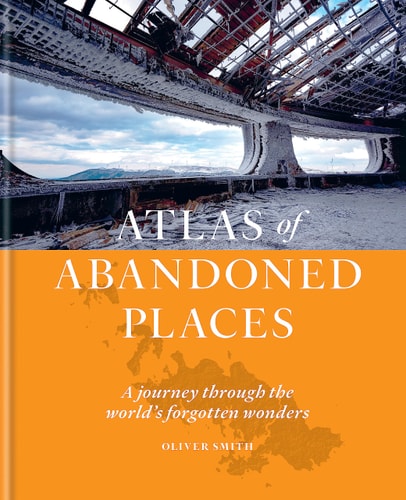 The Atlas of Abandoned Places A Journey Through the World's Forgotten Wonders cover