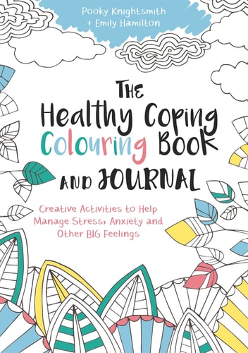 The Healthy Coping Colouring Book and Journal Creative Activities to Help Manage Stress, Anxiety and Other Big Feelings cover