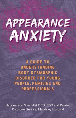 Appearance Anxiety A Guide to Understanding Body Dysmorphic Disorder for Young People, Families and Professionals cover