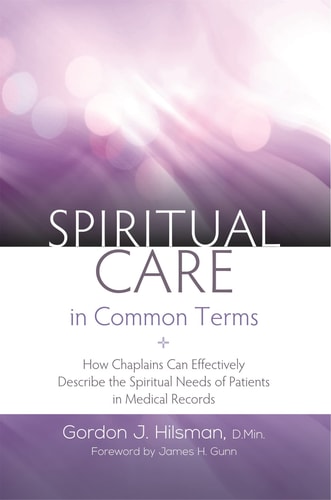 Spiritual Care in Common Terms How Chaplains Can Effectively Describe the Spiritual Needs of Patients in Medical Records cover