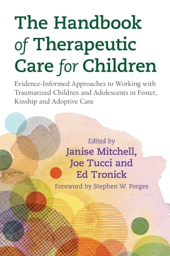 The Handbook of Therapeutic Care for Children Evidence-informed Approaches to Working with Traumatized Children and Adolescents in Foster, Kinship and Adoptive Care cover