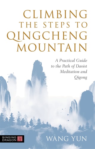 Climbing the Steps to Qingcheng Mountain A Practical Guide to the Path of Daoist Meditation and Qigong cover