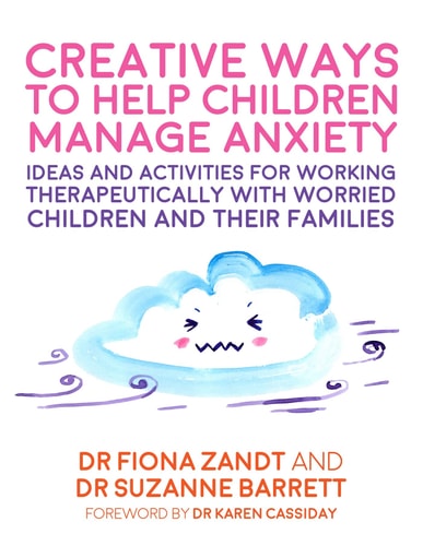 Creative Ways to Help Children Manage Anxiety Ideas and Activities for Working Therapeutically with Worried Children and Their Families cover