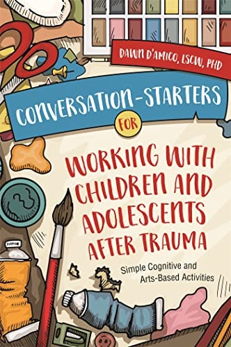 Conversation-Starters for Working with Children and Adolescents After Trauma Simple Cognitive and Arts-Based Activities cover