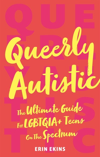 Queerly Autistic The Ultimate Guide for LGBTQIA+ Teens on the Spectrum cover