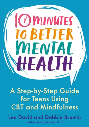10 Minutes to Better Mental Health A Step-By-Step Guide for Teens Using CBT and Mindfulness cover
