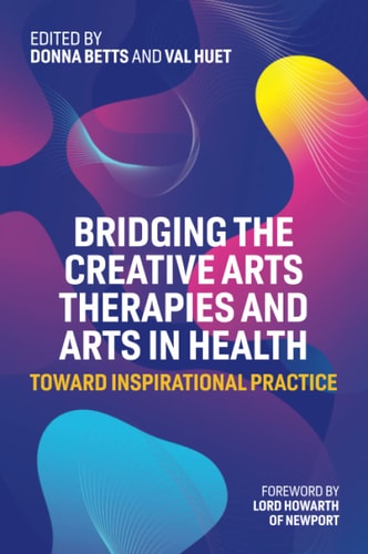 Bridging the Creative Arts Therapies and Arts in Health Toward Inspirational Practice cover