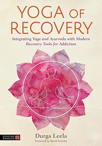 Yoga of Recovery Integrating Yoga and Ayurveda with Modern Recovery Tools for Addiction cover